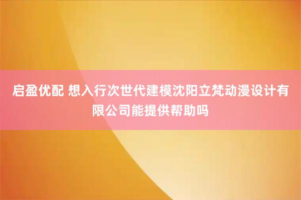 启盈优配 想入行次世代建模沈阳立梵动漫设计有限公司能提供帮助吗